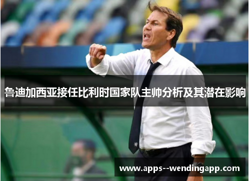 鲁迪加西亚接任比利时国家队主帅分析及其潜在影响