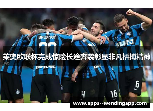 莱奥欧联杯完成惊险长途奔袭彰显非凡拼搏精神