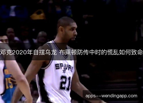 邓克2020年自摆乌龙 布莱顿防传中时的慌乱如何致命